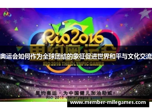 奥运会如何作为全球团结的象征促进世界和平与文化交流