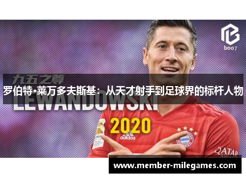 罗伯特·莱万多夫斯基：从天才射手到足球界的标杆人物