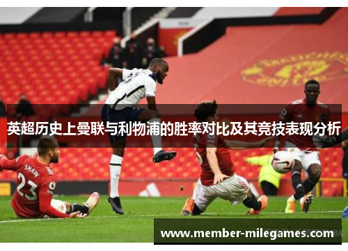英超历史上曼联与利物浦的胜率对比及其竞技表现分析