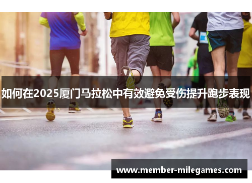 如何在2025厦门马拉松中有效避免受伤提升跑步表现