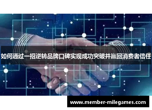 如何通过一招逆转品牌口碑实现成功突破并赢回消费者信任