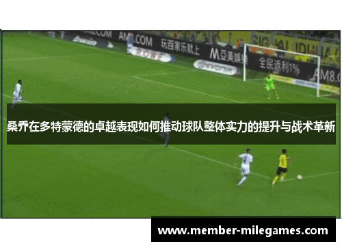 桑乔在多特蒙德的卓越表现如何推动球队整体实力的提升与战术革新