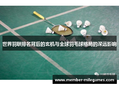 世界羽联排名背后的玄机与全球羽毛球格局的深远影响