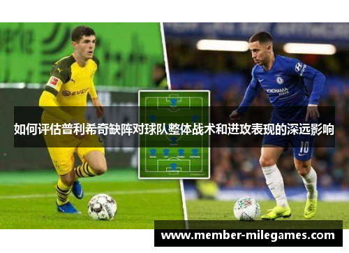 如何评估普利希奇缺阵对球队整体战术和进攻表现的深远影响